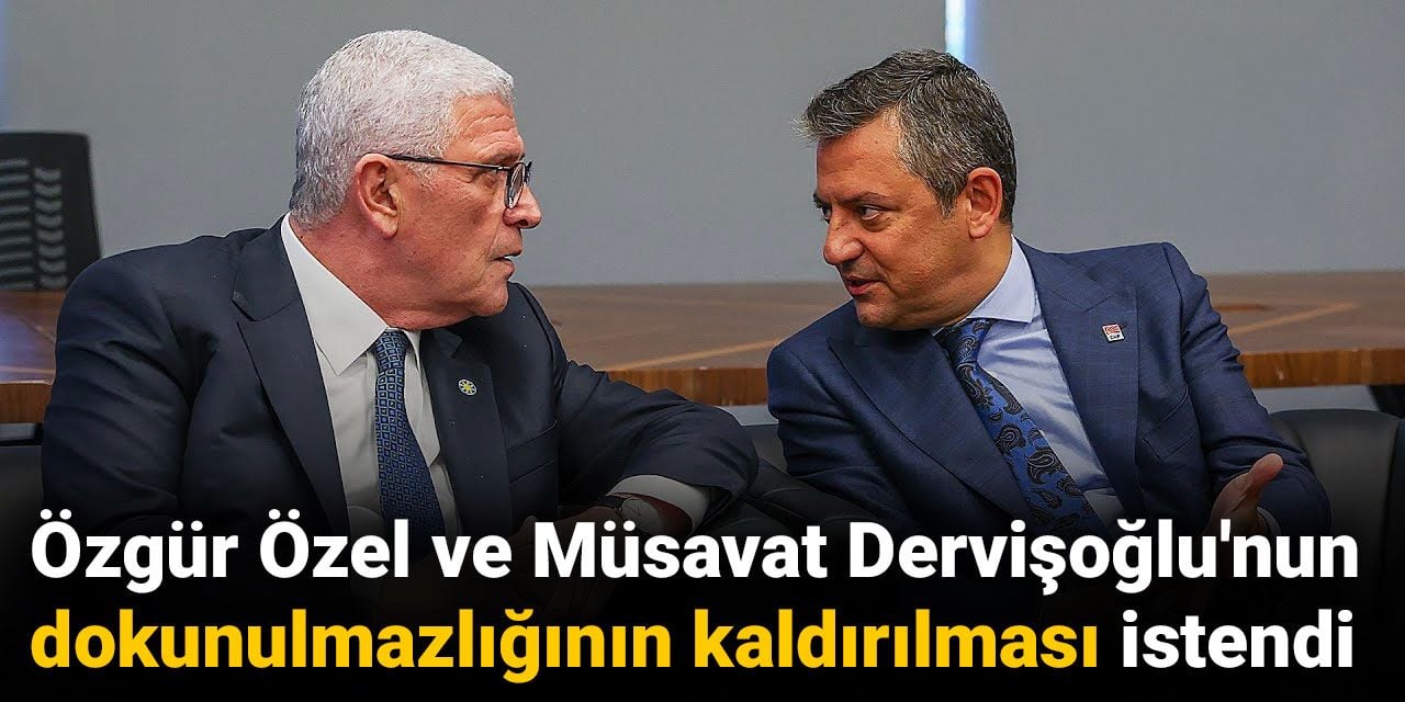 Özgür Özel ve Müsavat Dervişoğlu’nun dokunulmazlığının kaldırılması istendi