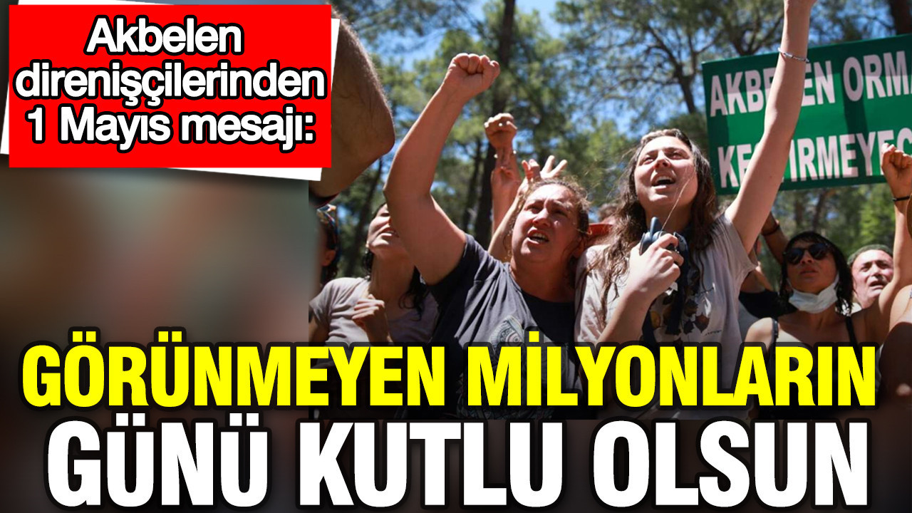 Akbelen Direnişi’nden 1 Mayıs Kutlaması: “Görünmeyen Milyonların Günü”